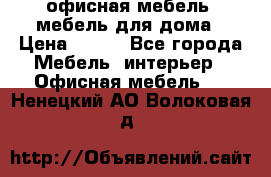 офисная мебель, мебель для дома › Цена ­ 499 - Все города Мебель, интерьер » Офисная мебель   . Ненецкий АО,Волоковая д.